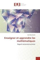 Couverture du livre « Enseigner et apprendre les mathematiques - regard socioconstructiviste » de Abouhanifa Said aux éditions Editions Universitaires Europeennes