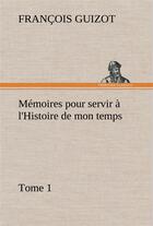 Couverture du livre « Memoires pour servir a l'histoire de mon temps (tome 1) » de Guizot M. (Francois) aux éditions Tredition