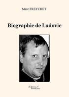 Couverture du livre « Biographie de Ludovic » de Marc Freychet aux éditions Baudelaire