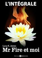 Couverture du livre « Mr Fire et moi ; l'intégrale » de Lucy K. Jones aux éditions Editions Addictives