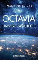 Couverture du livre « Octavia t.1 ; univers parallèles » de Raymond Falco aux éditions Presses Litteraires
