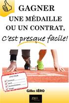 Couverture du livre « Gagner une médaille ou un contrat, c'est presque facile ! » de Gilles Sero aux éditions Jdh