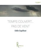 Couverture du livre « Temps couvert... pas de vent » de Odile Gapillout aux éditions Editions De La Remanence