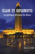 Couverture du livre « Islam et diplomatie ; la politique africaine du Maroc » de Bakary Sambe aux éditions Phoenix Usa