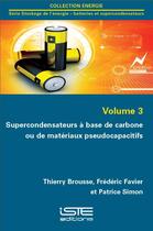 Couverture du livre « Supercondensateurs à base de carbone ou de matériaux pseudocapacitifs t.3 » de Patrice Simon et Thierry Brousse et Frederic Favier aux éditions Iste