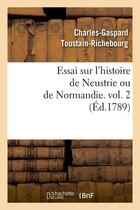 Couverture du livre « Essai sur l'histoire de Neustrie ou de Normandie. vol. 2 (Éd.1789) » de Toustain-Richebourg aux éditions Hachette Bnf
