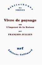Couverture du livre « Vivre de paysage ou l'impensé de la raison » de Francois Jullien aux éditions Gallimard