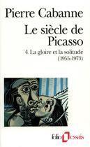 Couverture du livre « Le siècle de Picasso Tome 4 ; la gloire et la solitude » de Pierre Cabanne aux éditions Gallimard