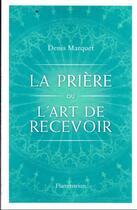 Couverture du livre « La prière ou l'art de recevoir » de Denis Marquet aux éditions Flammarion