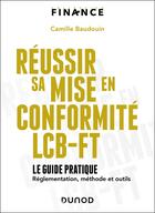 Couverture du livre « Réussir sa mise en conformité LCB-FT : Le guide pratique ; Réglementation, méthode et outils » de Camille Baudouin aux éditions Dunod