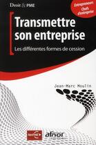 Couverture du livre « Transmettre son entreprise ; les différentes formes de cession » de Jean-Marc Moulin aux éditions Afnor