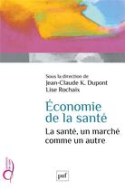 Couverture du livre « Économie de la santé ; la santé, un marché comme un autre » de Jean-Claude K. Dupont et Lise Rochaix aux éditions Puf