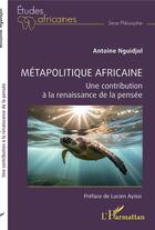 Couverture du livre « Métapolitique africaine : Une contribution à la renaissance de la pensée » de Antoine Nguidjol aux éditions L'harmattan