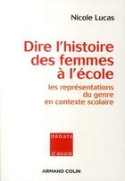 Couverture du livre « Dire l'histoire des femmes à l'école ; les représentations du genre en contexte scolaire » de Nicole Lucas aux éditions Armand Colin