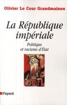 Couverture du livre « La République impériale ; politique et racisme d'état » de Olivier Le Cour Grandmaison aux éditions Fayard