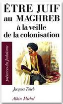 Couverture du livre « Être Juif au Maghreb à la veille de la colonisation » de Jacques Taieb aux éditions Albin Michel