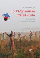 Couverture du livre « Si l'Afghanistan m'était conté : les réalites d'un pays complexe » de Alain Coppolani aux éditions Belles Lettres