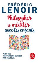 Couverture du livre « Philosopher et méditer avec les enfants » de Frederic Lenoir aux éditions Le Livre De Poche