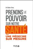 Couverture du livre « Prenons le pouvoir sur notre santé » de Didier Chos aux éditions Solar