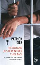 Couverture du livre « Je voulais juste rentrer chez moi ; un innocent incarcéré pendant 15 ans » de Patrick Dils aux éditions J'ai Lu