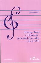 Couverture du livre « Debussy, ravel et stravinski ; textes de louis laloy 1874-1944 » de Deborah Priest aux éditions Editions L'harmattan