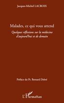 Couverture du livre « Malades, ce qui vous attend ; quelques réflexions sur la médecine d'aujourd'hui et de demain » de Jacques-Michel Lacroix aux éditions L'harmattan