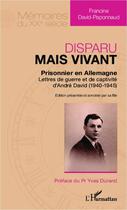 Couverture du livre « Disparu mais vivant ; prisonnier en Allemagne ; lettres de guerre et de captivité d'André David (1940-1945) » de Francine David-Paponnaud aux éditions Editions L'harmattan