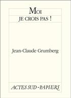 Couverture du livre « Moi je crois pas ! » de Jean-Claude Grumberg aux éditions Editions Actes Sud