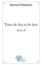 Couverture du livre « Terre de feu et de lave - t02 - terre de feu et de lave » de Raymond Matabosch aux éditions Edilivre