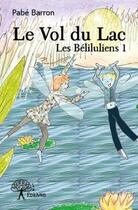 Couverture du livre « Le vol du lac ; les béliluliens 1 » de Pabe Barron aux éditions Edilivre