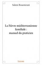 Couverture du livre « La fièvre méditerranéenne familiale : manuel du praticien » de Bouomrani Salem aux éditions Edilivre