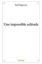 Couverture du livre « Une impossible solitude » de Repesse Joel aux éditions Edilivre