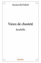 Couverture du livre « Voeux de chasteté ; Jezabella » de Michel Severin aux éditions Edilivre