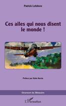 Couverture du livre « Ces ailes qui nous disent le monde ! » de Patrick Lefebvre aux éditions L'harmattan