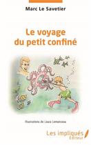 Couverture du livre « Le voyage du petit confiné » de Marc Le Savetier et Laura Lemanceau aux éditions Les Impliques