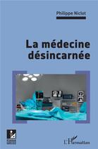Couverture du livre « La médecine désincarnee » de Philippe Niclot aux éditions L'harmattan