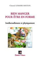 Couverture du livre « Bien manger pour être en forme ; intellectuellement et physiquement » de Chantal Lemaire-Mateos aux éditions Velours