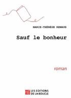Couverture du livre « Sauf le bonheur » de Marie-Therese Renaud aux éditions De La Boucle