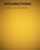 Couverture du livre « Jean-Luc Moulène ; disjonctions » de Jean-Luc Moulene aux éditions Bernard Chauveau