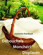 Couverture du livre « Débouchais monchéri displaum » de Jeannette Rambaud aux éditions Syllabaire Editions