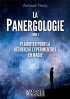 Couverture du livre « La panergologie t.1 ; plaidoyer pour la recherche expérimentale en Magie » de Thuly Arnaud aux éditions Alliance Magique
