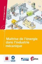 Couverture du livre « Maîtrise de l'énergie dans l'industrie mécanique » de  aux éditions Cetim