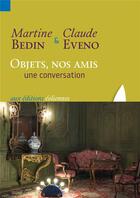 Couverture du livre « Objets, nos amis ; une conversation » de Claude Eveno et Martine Bedin aux éditions Eoliennes
