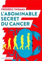 Couverture du livre « L'abominable secret du cancer » de Frederic Thomas aux éditions Humensciences