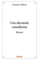 Couverture du livre « Une décennie canadienne » de Graeme Villeret aux éditions Edilivre