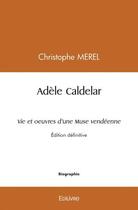 Couverture du livre « Adele caldelar vie et oeuvres d'une muse vendeenne - edition definitive » de Christophe Merel aux éditions Edilivre