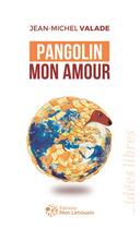 Couverture du livre « Pangolin mon amour : du marché de Huanan au Limousin, petite histoire d'une grande pandémie » de Jean-Michel Valade aux éditions Mon Limousin