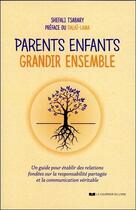 Couverture du livre « Parents enfants ; grandir ensemble ; un guide pour établir des relations fondées sur la responsabilité partagée et la communication véritable » de Shefali Tsabary aux éditions Courrier Du Livre