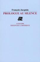 Couverture du livre « Prologue au silence » de Francois Jacqmin aux éditions La Difference