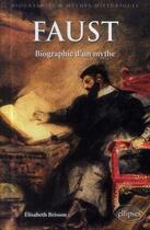 Couverture du livre « Faust ; biographie d'un mythe » de Elisabeth Brisson aux éditions Ellipses